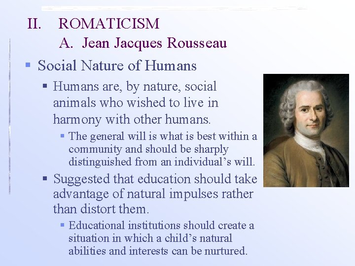 II. ROMATICISM A. Jean Jacques Rousseau § Social Nature of Humans § Humans are,