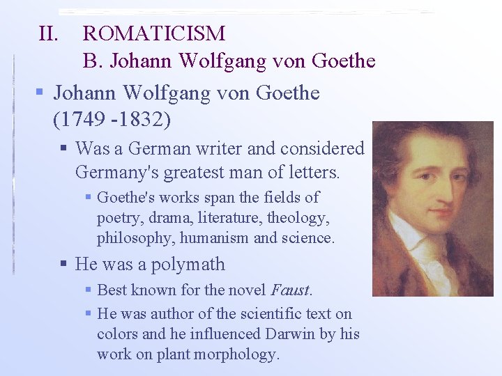 II. ROMATICISM B. Johann Wolfgang von Goethe § Johann Wolfgang von Goethe (1749 -1832)