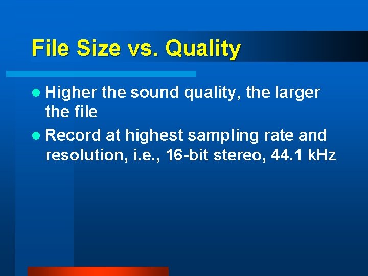 File Size vs. Quality l Higher the sound quality, the larger the file l