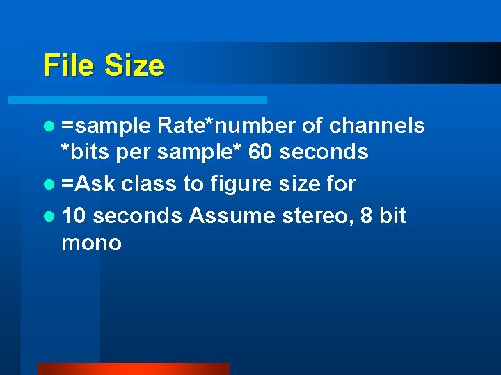 File Size l =sample Rate*number of channels *bits per sample* 60 seconds l =Ask