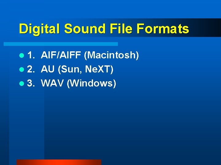 Digital Sound File Formats l 1. AIF/AIFF (Macintosh) l 2. AU (Sun, Ne. XT)