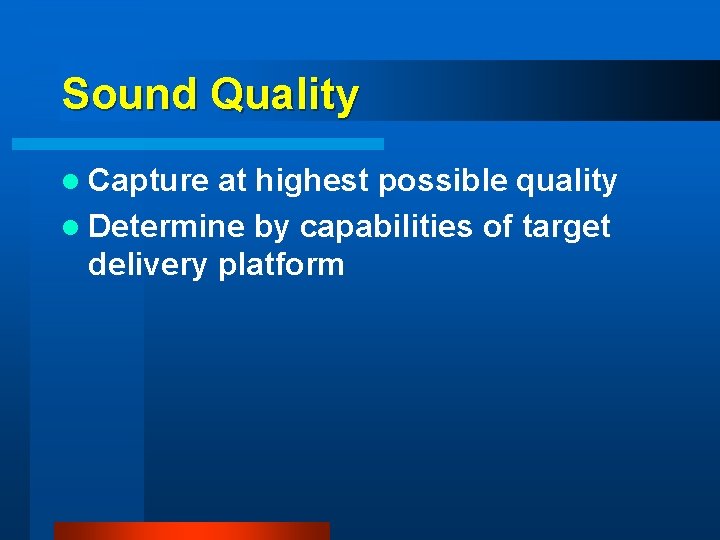 Sound Quality l Capture at highest possible quality l Determine by capabilities of target