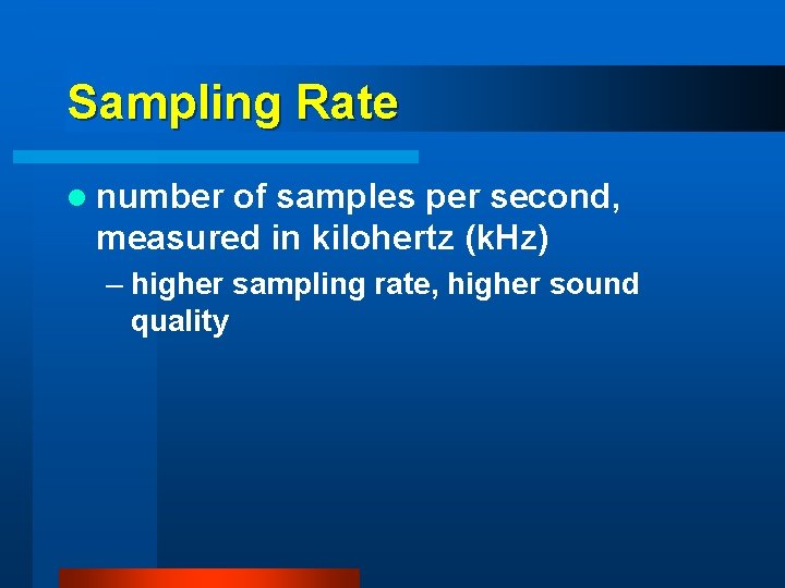 Sampling Rate l number of samples per second, measured in kilohertz (k. Hz) –