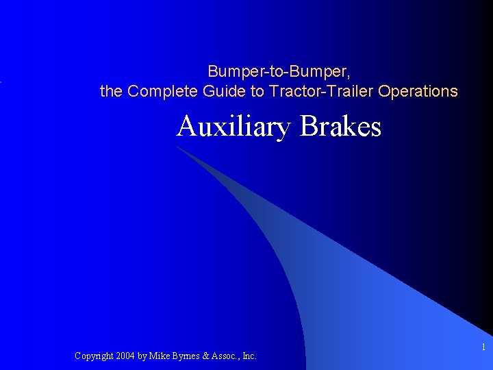 Bumper-to-Bumper, the Complete Guide to Tractor-Trailer Operations Auxiliary Brakes Copyright 2004 by Mike Byrnes