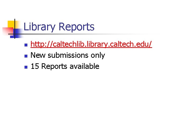 Library Reports n n n http: //caltechlib. library. caltech. edu/ New submissions only 15