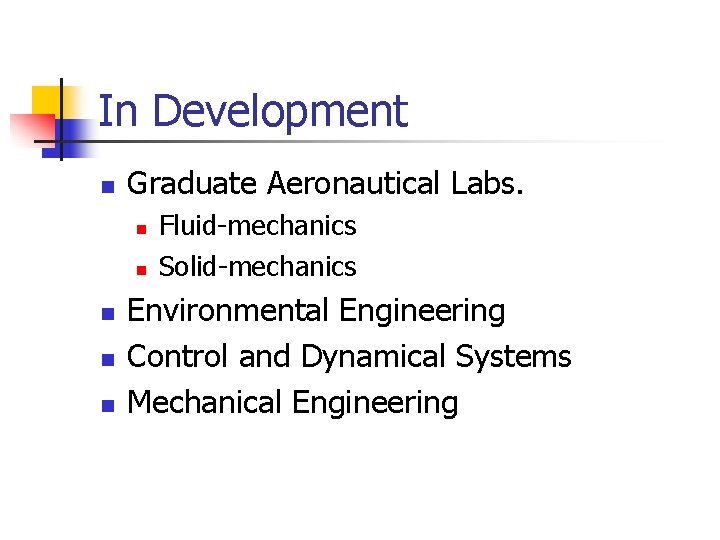 In Development n Graduate Aeronautical Labs. n n n Fluid-mechanics Solid-mechanics Environmental Engineering Control