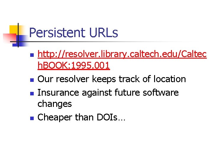 Persistent URLs n n http: //resolver. library. caltech. edu/Caltec h. BOOK: 1995. 001 Our