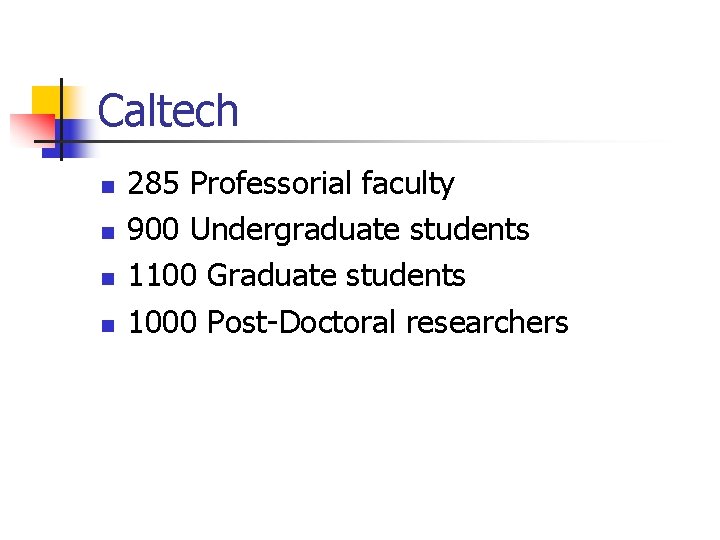 Caltech n n 285 Professorial faculty 900 Undergraduate students 1100 Graduate students 1000 Post-Doctoral