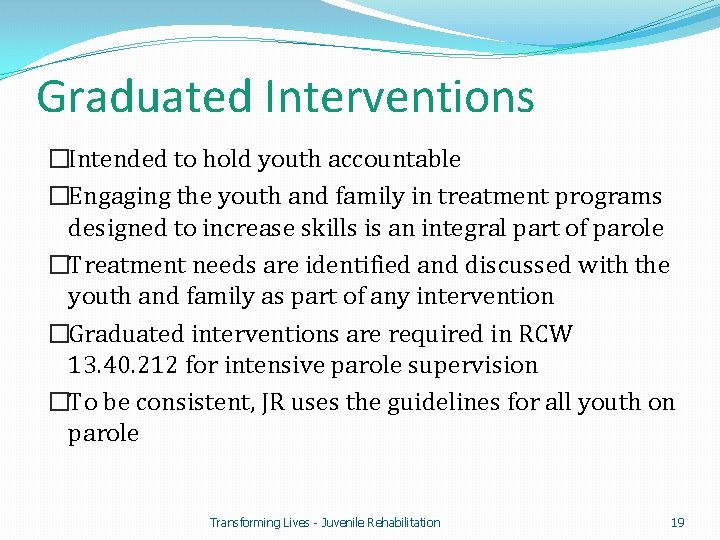 Graduated Interventions �Intended to hold youth accountable �Engaging the youth and family in treatment