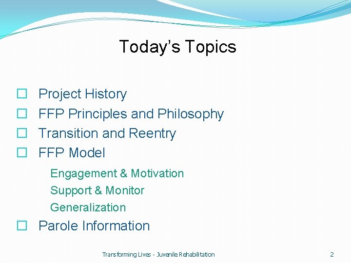 Today’s Topics � � Project History FFP Principles and Philosophy Transition and Reentry FFP