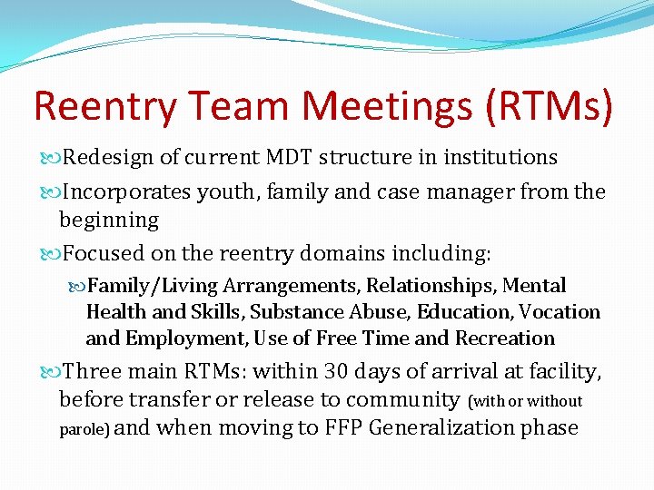 Reentry Team Meetings (RTMs) Redesign of current MDT structure in institutions Incorporates youth, family