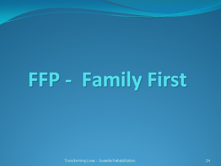 FFP - Family First Transforming Lives - Juvenile Rehabilitation 24 