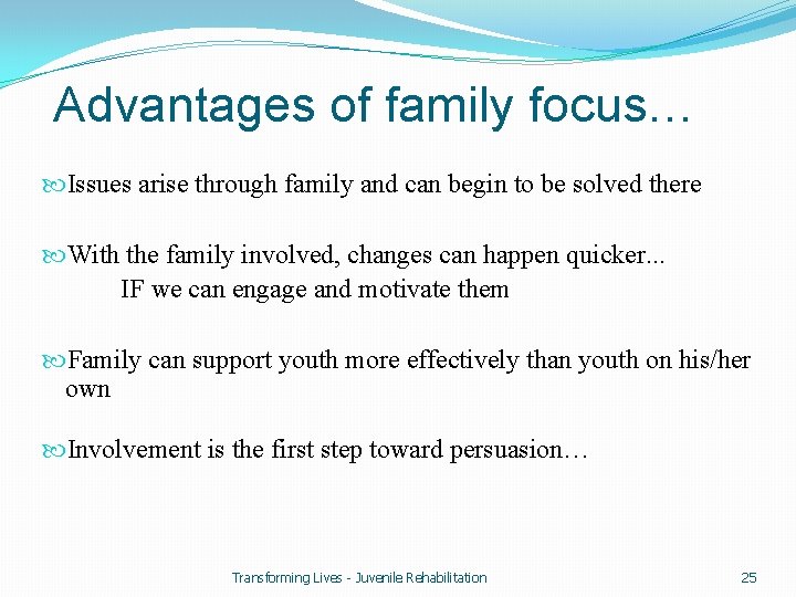 Advantages of family focus… Issues arise through family and can begin to be solved