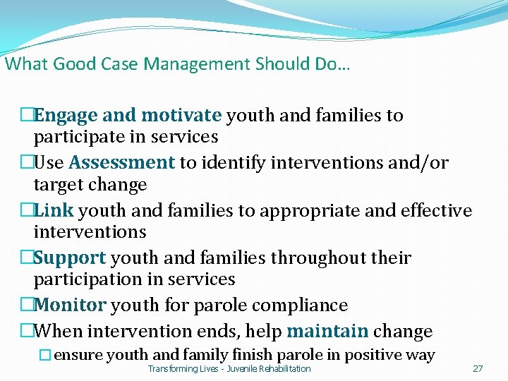 What Good Case Management Should Do… �Engage and motivate youth and families to participate