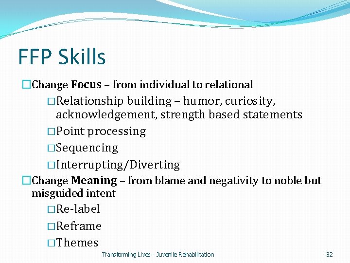 FFP Skills �Change Focus – from individual to relational � Relationship building – humor,