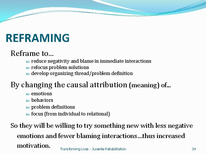 REFRAMING Reframe to. . . reduce negativity and blame in immediate interactions refocus problem