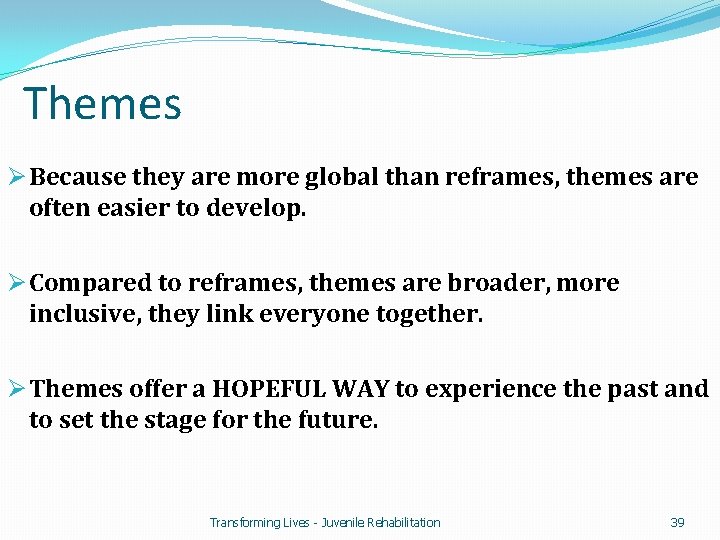 Themes Ø Because they are more global than reframes, themes are often easier to