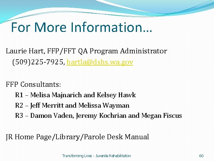 For More Information… Laurie Hart, FFP/FFT QA Program Administrator (509)225 -7925, hartla@dshs. wa. gov