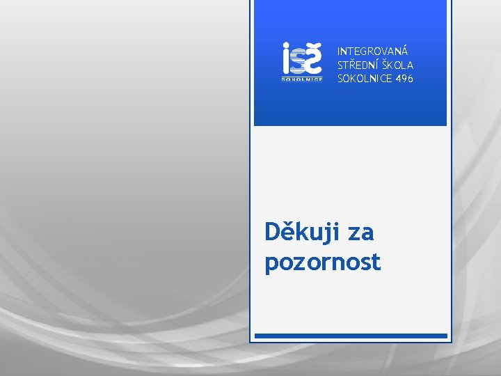 INTEGROVANÁ STŘEDNÍ ŠKOLA SOKOLNICE 496 Děkuji za pozornost 