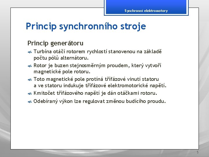 Synchronní elektromotory Princip synchronního stroje Princip generátoru Turbína otáčí rotorem rychlostí stanovenou na základě