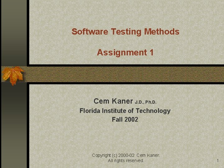 Software Testing Methods Assignment 1 Cem Kaner J. D. , Ph. D. Florida Institute