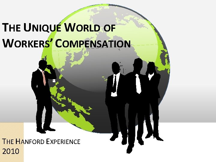THE UNIQUE WORLD OF WORKERS’ COMPENSATION THE HANFORD EXPERIENCE 2010 THE UNIQUE WORLD OF WORKERS’ COMPENSATION THE HANFORD EXPERIENCE 2010
