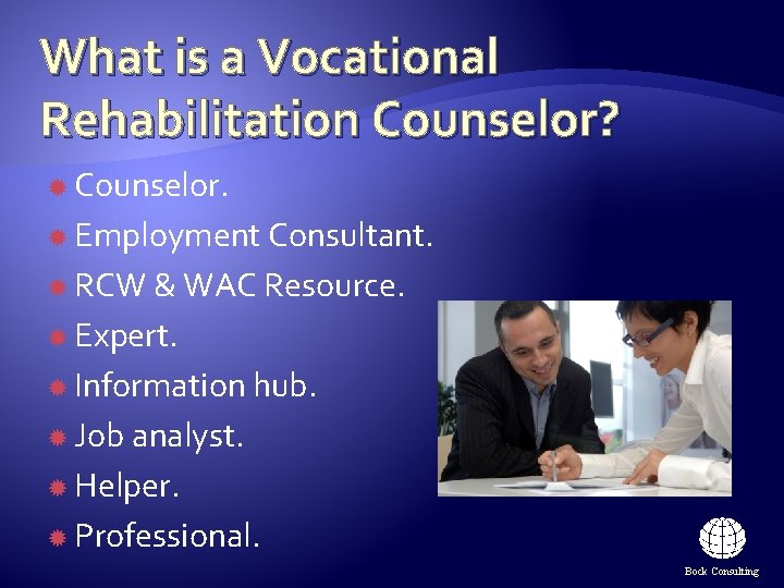 What is a Vocational Rehabilitation Counselor? Counselor. Employment Consultant. RCW & WAC Resource. Expert. What is a Vocational Rehabilitation Counselor? Counselor. Employment Consultant. RCW & WAC Resource. Expert.