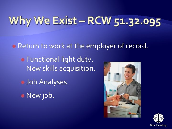 Why We Exist – RCW 51. 32. 095 Return to work at the employer Why We Exist – RCW 51. 32. 095 Return to work at the employer