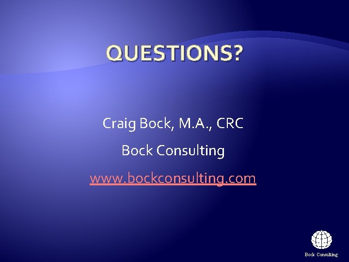QUESTIONS? Craig Bock, M. A. , CRC Bock Consulting www. bockconsulting. com Bock Consulting QUESTIONS? Craig Bock, M. A. , CRC Bock Consulting www. bockconsulting. com Bock Consulting
