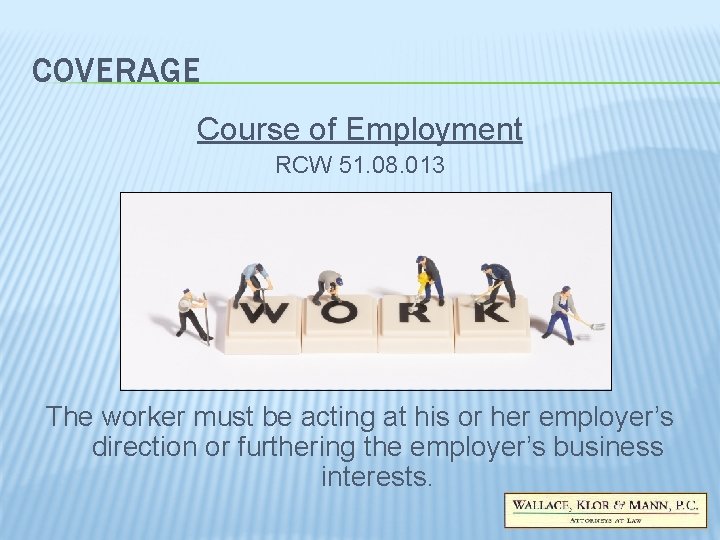 COVERAGE Course of Employment RCW 51. 08. 013 The worker must be acting at COVERAGE Course of Employment RCW 51. 08. 013 The worker must be acting at