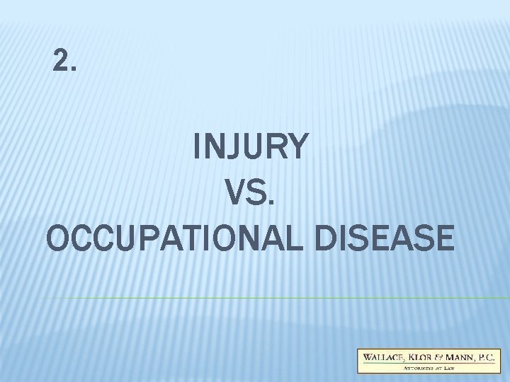 2. INJURY VS. OCCUPATIONAL DISEASE 2. INJURY VS. OCCUPATIONAL DISEASE