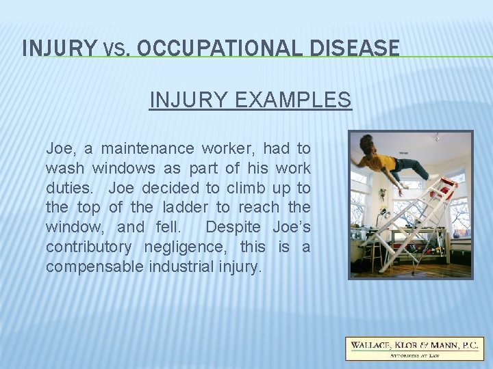 INJURY VS. OCCUPATIONAL DISEASE INJURY EXAMPLES Joe, a maintenance worker, had to wash windows INJURY VS. OCCUPATIONAL DISEASE INJURY EXAMPLES Joe, a maintenance worker, had to wash windows