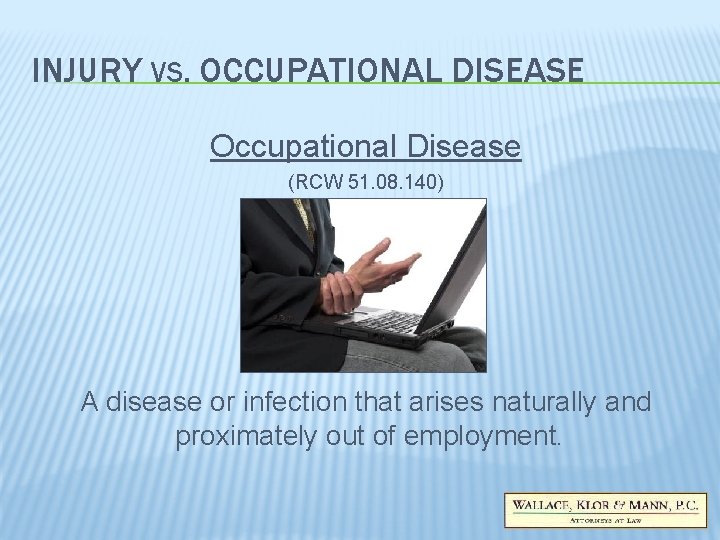 INJURY VS. OCCUPATIONAL DISEASE Occupational Disease (RCW 51. 08. 140) A disease or infection INJURY VS. OCCUPATIONAL DISEASE Occupational Disease (RCW 51. 08. 140) A disease or infection