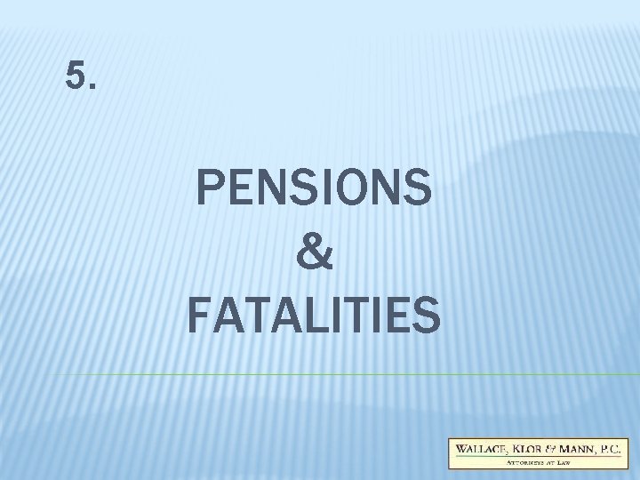 5. PENSIONS & FATALITIES 5. PENSIONS & FATALITIES