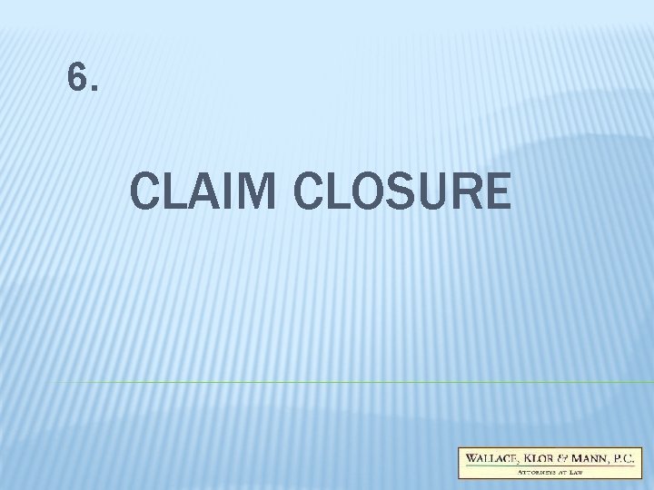 6. CLAIM CLOSURE 6. CLAIM CLOSURE