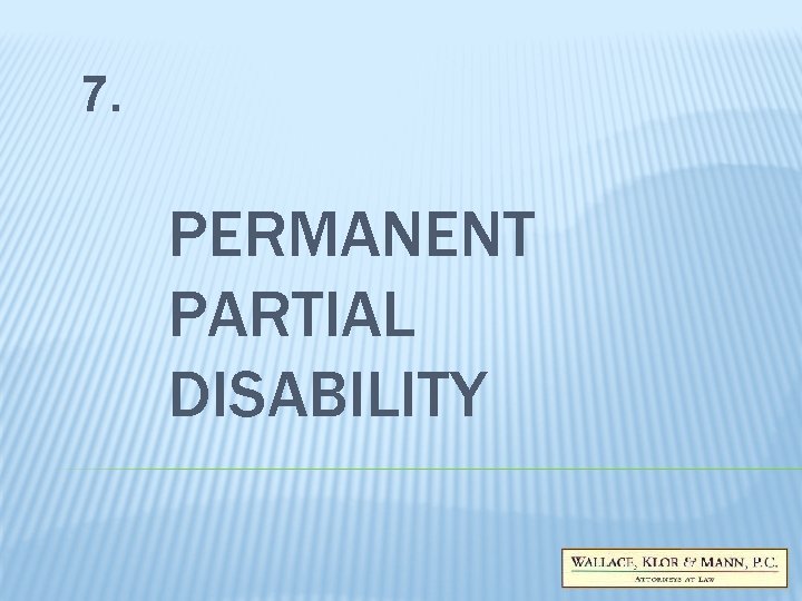7. PERMANENT PARTIAL DISABILITY 7. PERMANENT PARTIAL DISABILITY
