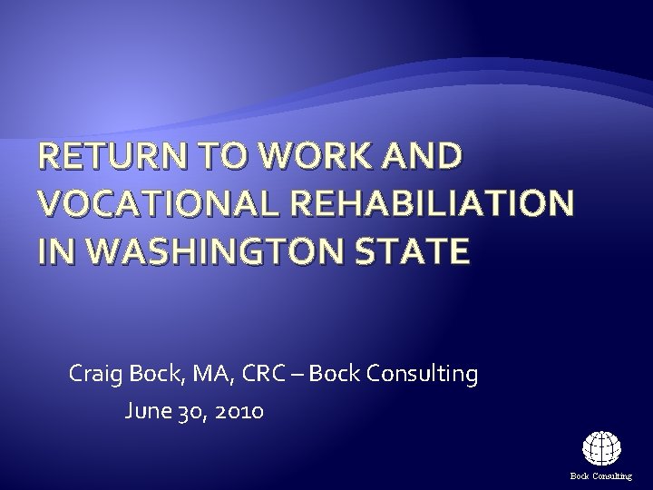 RETURN TO WORK AND VOCATIONAL REHABILIATION IN WASHINGTON STATE Craig Bock, MA, CRC – RETURN TO WORK AND VOCATIONAL REHABILIATION IN WASHINGTON STATE Craig Bock, MA, CRC –