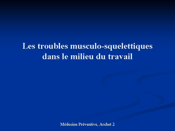 Les troubles musculo-squelettiques dans le milieu du travail Médecine Préventive, Archet 2 