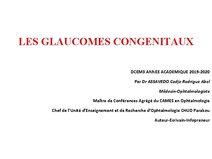 LES GLAUCOMES CONGENITAUX DCEM 3 ANNEE ACADEMIQUE 2019 -2020 Par Dr ASSAVEDO Codjo Rodrigue