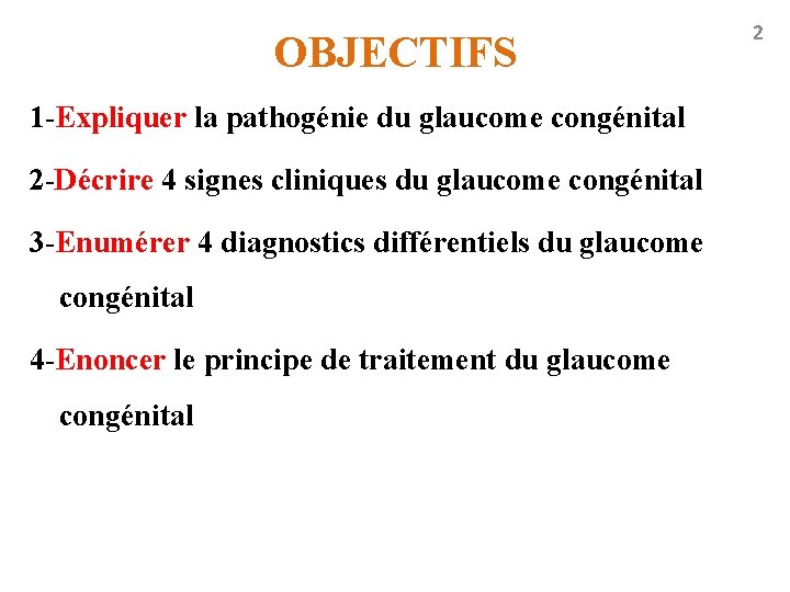 OBJECTIFS 1 -Expliquer la pathogénie du glaucome congénital 2 -Décrire 4 signes cliniques du