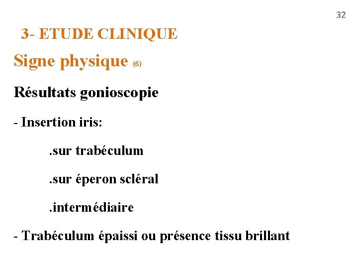 32 3 - ETUDE CLINIQUE Signe physique (6) Résultats gonioscopie - Insertion iris: .