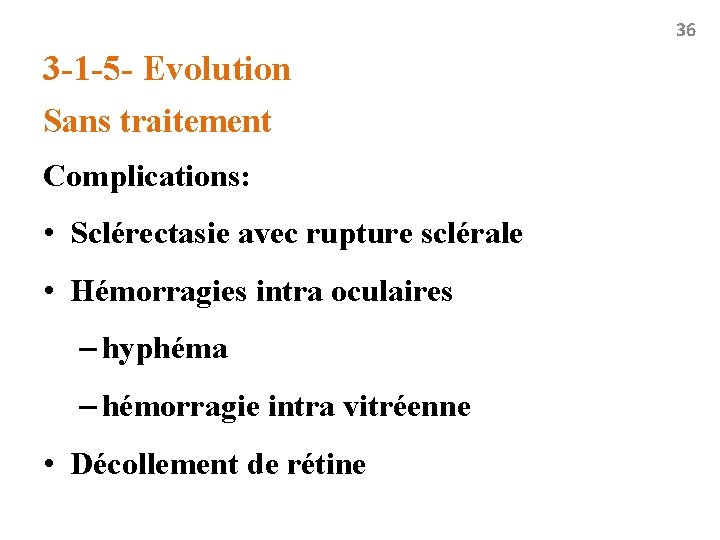 36 3 -1 -5 - Evolution Sans traitement Complications: • Sclérectasie avec rupture sclérale