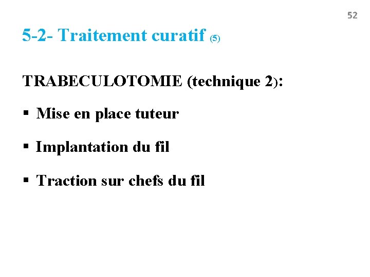 52 5 -2 - Traitement curatif (5) TRABECULOTOMIE (technique 2): § Mise en place