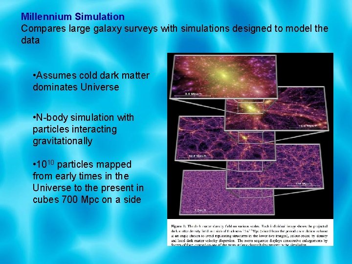 Millennium Simulation Compares large galaxy surveys with simulations designed to model the data •