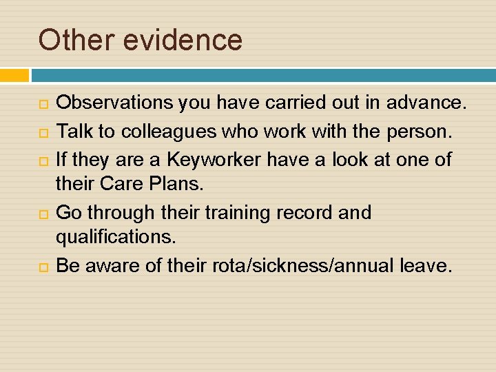 Other evidence Observations you have carried out in advance. Talk to colleagues who work