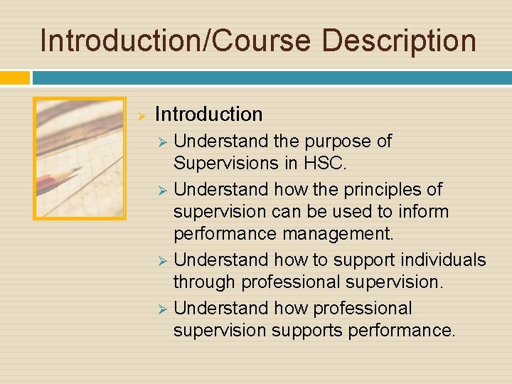 Introduction/Course Description Ø Introduction Understand the purpose of Supervisions in HSC. Ø Understand how