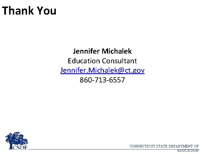 Thank You Jennifer Michalek Education Consultant Jennifer. Michalek@ct. gov 860 -713 -6557 CONNECTICUT STATE