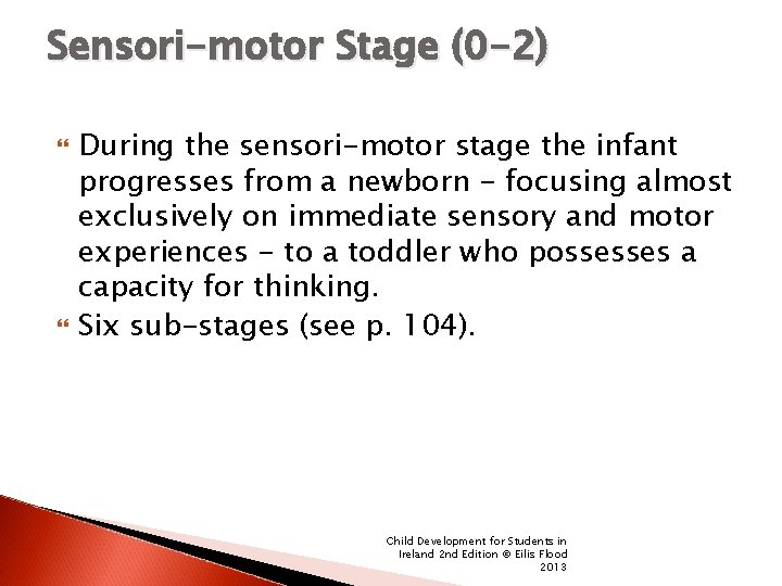 Sensori-motor Stage (0 -2) During the sensori-motor stage the infant progresses from a newborn