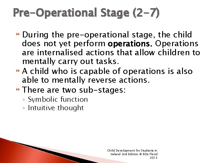 Pre-Operational Stage (2 -7) During the pre-operational stage, the child does not yet perform