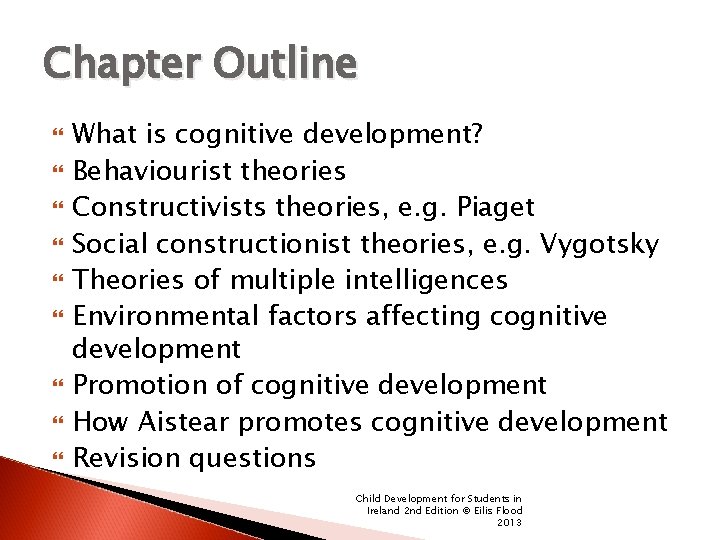 Chapter Outline What is cognitive development? Behaviourist theories Constructivists theories, e. g. Piaget Social